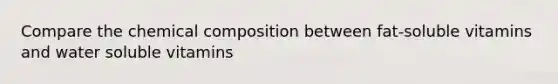 Compare the chemical composition between fat-soluble vitamins and water soluble vitamins