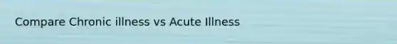 Compare Chronic illness vs Acute Illness