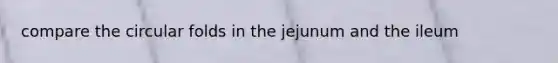 compare the circular folds in the jejunum and the ileum