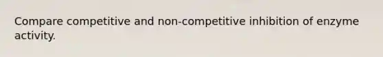 Compare competitive and non-competitive inhibition of enzyme activity.