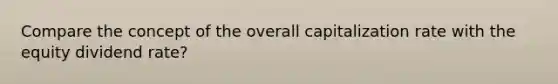 Compare the concept of the overall capitalization rate with the equity dividend rate?