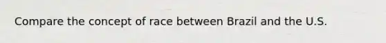 Compare the concept of race between Brazil and the U.S.