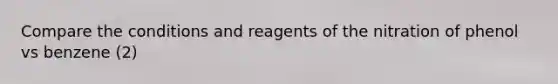 Compare the conditions and reagents of the nitration of phenol vs benzene (2)