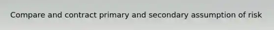 Compare and contract primary and secondary assumption of risk