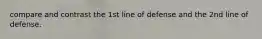 compare and contrast the 1st line of defense and the 2nd line of defense.