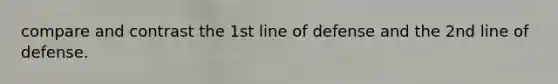 compare and contrast the 1st line of defense and the 2nd line of defense.