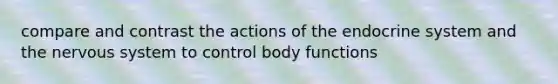 compare and contrast the actions of the <a href='https://www.questionai.com/knowledge/k97r8ZsIZg-endocrine-system' class='anchor-knowledge'>endocrine system</a> and the <a href='https://www.questionai.com/knowledge/kThdVqrsqy-nervous-system' class='anchor-knowledge'>nervous system</a> to control body functions