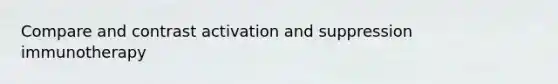 Compare and contrast activation and suppression immunotherapy