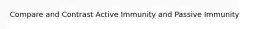 Compare and Contrast Active Immunity and Passive Immunity