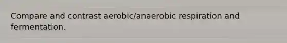 Compare and contrast aerobic/an<a href='https://www.questionai.com/knowledge/kyxGdbadrV-aerobic-respiration' class='anchor-knowledge'>aerobic respiration</a> and fermentation.