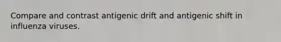 Compare and contrast antigenic drift and antigenic shift in influenza viruses.