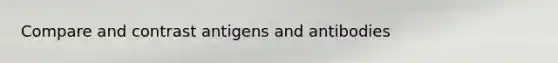 Compare and contrast antigens and antibodies