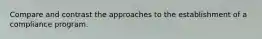 Compare and contrast the approaches to the establishment of a compliance program.