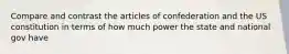 Compare and contrast the articles of confederation and the US constitution in terms of how much power the state and national gov have