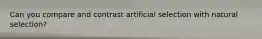 Can you compare and contrast artificial selection with natural selection?