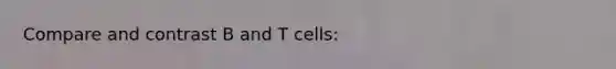 Compare and contrast B and T cells: