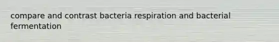 compare and contrast bacteria respiration and bacterial fermentation