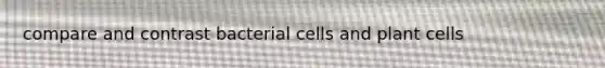 compare and contrast bacterial cells and plant cells