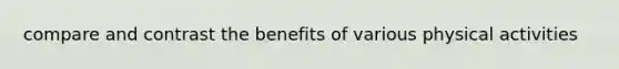 compare and contrast the benefits of various physical activities