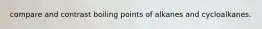 compare and contrast boiling points of alkanes and cycloalkanes.
