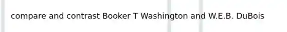 compare and contrast Booker T Washington and W.E.B. DuBois