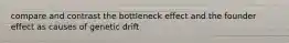 compare and contrast the bottleneck effect and the founder effect as causes of genetic drift