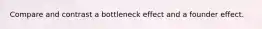 Compare and contrast a bottleneck effect and a founder effect.