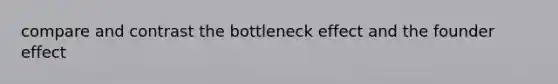 compare and contrast the bottleneck effect and the founder effect