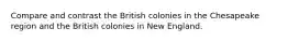 Compare and contrast the British colonies in the Chesapeake region and the British colonies in New England.