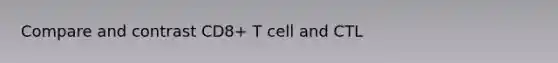 Compare and contrast CD8+ T cell and CTL