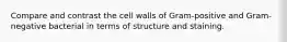 Compare and contrast the cell walls of Gram-positive and Gram-negative bacterial in terms of structure and staining.