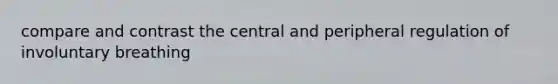 compare and contrast the central and peripheral regulation of involuntary breathing