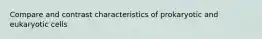 Compare and contrast characteristics of prokaryotic and eukaryotic cells