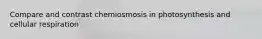 Compare and contrast chemiosmosis in photosynthesis and cellular respiration