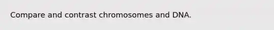 Compare and contrast chromosomes and DNA.