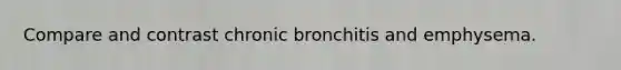 Compare and contrast chronic bronchitis and emphysema.