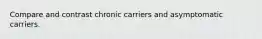 Compare and contrast chronic carriers and asymptomatic carriers.