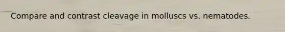 Compare and contrast cleavage in molluscs vs. nematodes.