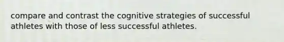 compare and contrast the cognitive strategies of successful athletes with those of less successful athletes.