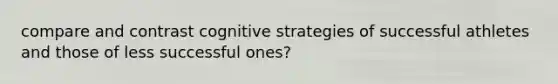 compare and contrast cognitive strategies of successful athletes and those of less successful ones?