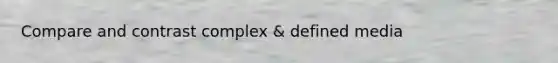 Compare and contrast complex & defined media