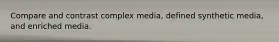 Compare and contrast complex media, defined synthetic media, and enriched media.