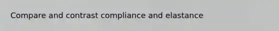 Compare and contrast compliance and elastance