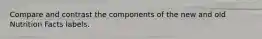 Compare and contrast the components of the new and old Nutrition Facts labels.