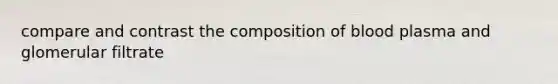 compare and contrast the composition of blood plasma and glomerular filtrate