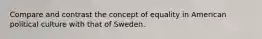 Compare and contrast the concept of equality in American political culture with that of Sweden.