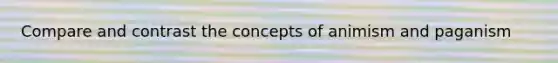 Compare and contrast the concepts of animism and paganism