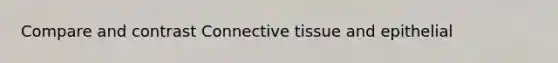 Compare and contrast Connective tissue and epithelial