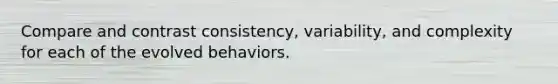 Compare and contrast consistency, variability, and complexity for each of the evolved behaviors.