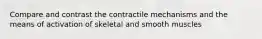 Compare and contrast the contractile mechanisms and the means of activation of skeletal and smooth muscles